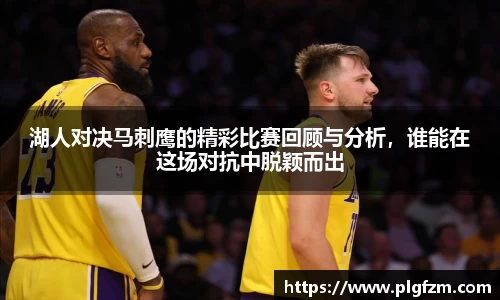 湖人对决马刺鹰的精彩比赛回顾与分析，谁能在这场对抗中脱颖而出