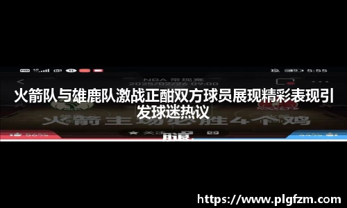 火箭队与雄鹿队激战正酣双方球员展现精彩表现引发球迷热议