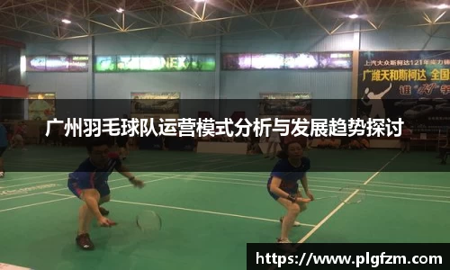 广州羽毛球队运营模式分析与发展趋势探讨
