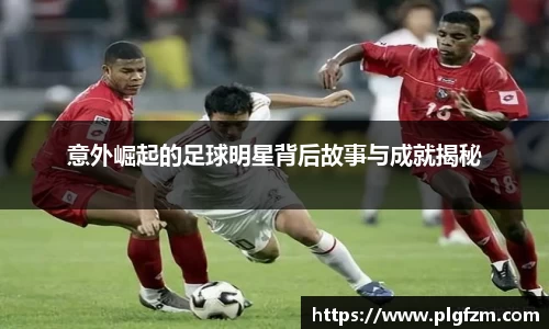 意外崛起的足球明星背后故事与成就揭秘